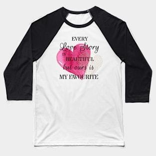 Every love story is beautiful Baseball T-Shirt